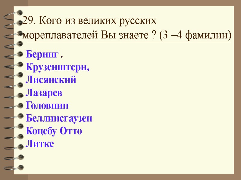 29. Кого из великих русских мореплавателей Вы знаете ? (3 –4 фамилии) Беринг .